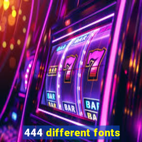 444 different fonts